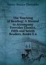 The Teaching of Reading: A Manual to Accompany Everyday Classics, Fifth and Seixth Readers, Books 5-6 - Ashley Horace Thorndike