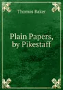 Plain Papers, by Pikestaff - Thomas Baker
