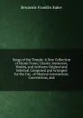 Songs of the Temple: A New Collection of Hymn Tunes, Chants, Sentences, Motets, and Anthems Original and Selected, Composed and Arranged for the Use . of Musical Associations, Conventions, and - Benjamin Franklin Baker