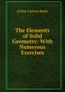 The Elements of Solid Geometry: With Numerous Exercises - Arthur Latham Baker