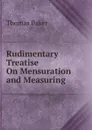 Rudimentary Treatise On Mensuration and Measuring - Thomas Baker