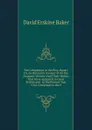 The Companion to the Play-House: Or, an Historical Account of All the Dramatic Writers (And Their Works) That Have Appeared in Great Britain and . to the Present Year 1764. Composed in the F - David Erskine Baker