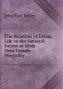 The Relation of Urban Life to the General Excess of Male Over Female Mortality - John Earl Baker