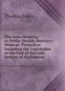 The Laws Relating to Public Health, Sanitary- Medical- Protective: Including the Legislation to the End of the Last Session of Parliament - Thomas Baker