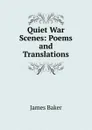 Quiet War Scenes: Poems and Translations - James Baker