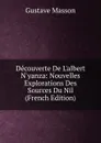 Decouverte De L.albert N.yanza: Nouvelles Explorations Des Sources Du Nil (French Edition) - Gustave Masson