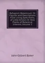 Refugium Botanicum: Or Figures and Descriptions from Living Specimens, of Little Known Or New Plants of Botanical Interest, Volume 5 - John Gilbert Baker