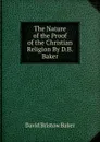 The Nature of the Proof of the Christian Religion By D.B. Baker. - David Bristow Baker