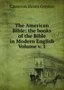 The American Bible: the books of the Bible in Modern English Volume v. 1 - Cameron Helen Gordon