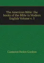 The American Bible: the books of the Bible in Modern English Volume v. 5 - Cameron Helen Gordon