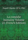 La comedie humaine Volume 22 (French Edition) - Huard Charles 1874-1965