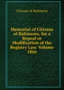 Memorial of Citizens of Baltimore, for a Repeal or Modification of the Registry Law. Volume 1866 - Citizens of Baltimore