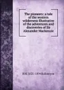The pioneers: a tale of the western wilderness illustrative of the adventures and discoveries of Sir Alexander Mackenzie - R. M. Ballantyne
