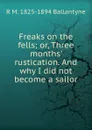 Freaks on the fells; or, Three months. rustication. And why I did not become a sailor - R. M. Ballantyne
