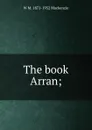 The book Arran; - W M. 1871-1952 Mackenzie