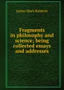 Fragments in philosophy and science; being collected essays and addresses - James Mark Baldwin