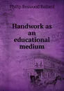 Handwork as an educational medium - Philip Boswood Ballard