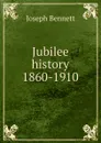 Jubilee history 1860-1910 - Joseph Bennett