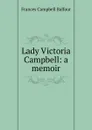 Lady Victoria Campbell: a memoir - Frances Campbell Balfour