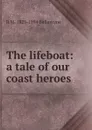 The lifeboat: a tale of our coast heroes - R. M. Ballantyne