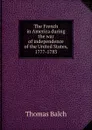 The French in America during the war of independence of the United States, 1777-1783 - Thomas Balch
