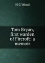 Tom Bryan, first warden of Fircroft: a memoir - H G Wood