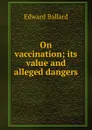 On vaccination; its value and alleged dangers - Edward Ballard