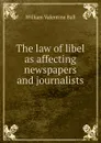 The law of libel as affecting newspapers and journalists - William Valentine Ball