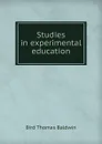 Studies in experimental education - Bird Thomas Baldwin