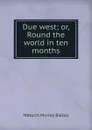 Due west; or, Round the world in ten months - Maturin Murray Ballou