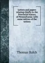 Letters and papers relating chiefly to the Provincial history of Pennsylvania: with some notices of the writers - Thomas Balch