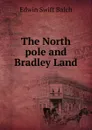 The North pole and Bradley Land - Edwin Swift Balch