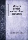 Modern British water-colour drawings - A L. 1858-1939 Baldry