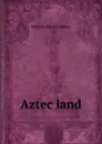 Aztec land - Maturin Murray Ballou