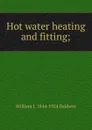 Hot water heating and fitting; - William J. 1844-1924 Baldwin