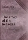 The story of the heavens - Robert S. Ball