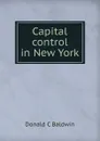 Capital control in New York - Donald C Baldwin