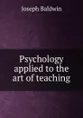 Psychology applied to the art of teaching - Joseph Baldwin