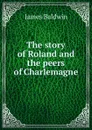 The story of Roland and the peers of Charlemagne - James Baldwin