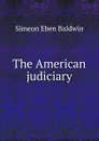 The American judiciary - Simeon Eben Baldwin