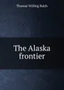 The Alaska frontier - Thomas Willing Balch