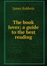 The book lover; a guide to the best reading - James Baldwin