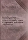 Mental growth curve of normal and superior children studied by means of consecutive intelligence examinations - Bird Thomas Baldwin