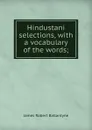 Hindustani selections, with a vocabulary of the words; - James Robert Ballantyne