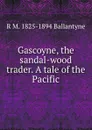 Gascoyne, the sandal-wood trader. A tale of the Pacific - R. M. Ballantyne