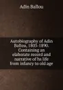 Autobiography of Adin Ballou, 1803-1890. Containing an elaborate record and narrative of hs life from infancy to old age - Adin Ballou