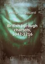 British borough charters, 1042-1216 - Adolphus Ballard