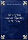 Chasing the sun: or rambles in Norway - R. M. Ballantyne