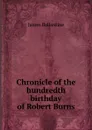 Chronicle of the hundredth birthday of Robert Burns - James Ballantine