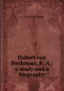 Hubert von Herkomer, R. A.: a study and a biography - A L. 1858-1939 Baldry